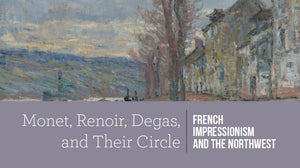 "Monet, Renoir, Degas, and Their Circle: French Impressionism and the Northwest"