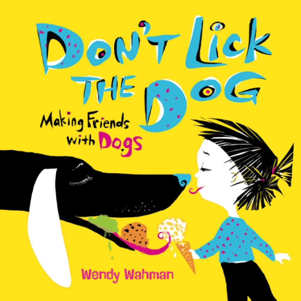 Don't Lick the Dog: Making Friends with Dogs by Wendy Wahman